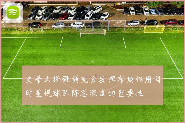 史蒂文斯强调充分发挥布朗作用同时重视球队阵容深度的重要性
