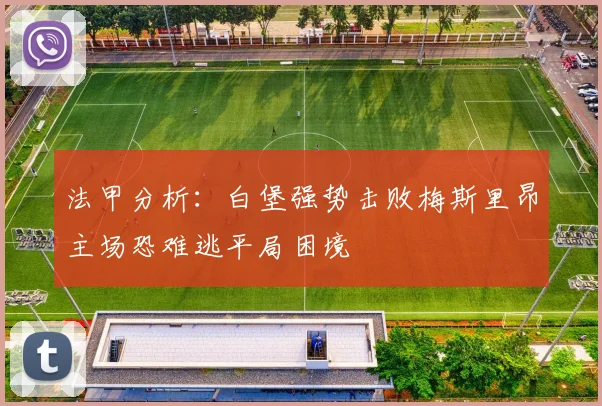 法甲分析：白堡强势击败梅斯里昂主场恐难逃平局困境