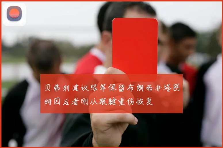 贝弗利建议绿军保留布朗而非塔图姆因后者刚从跟腱重伤恢复
